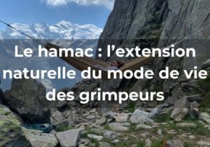 Lire la suite à propos de l’article Le hamac : l’extension naturelle du mode de vie<br>des grimpeurs