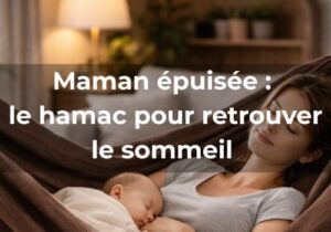Lire la suite à propos de l’article Maman épuisée : le hamac pour retrouver le sommeil et prévenir le burn-out maternel
