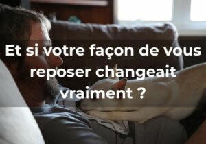Lire la suite à propos de l’article Et si votre façon de vous reposer <br>changeait vraiment ?